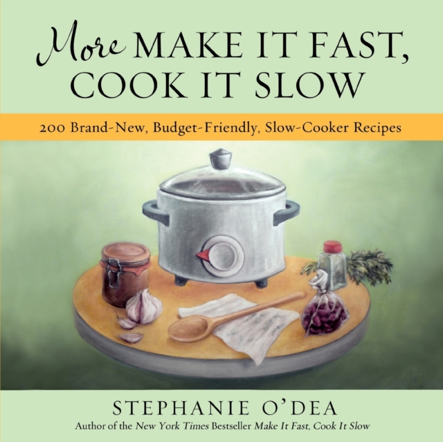 More Make It Fast, Cook It Slow : 200 Brand-New, Budget-Friendly, Slow-Cooker Recipes, Paperback / softback Book