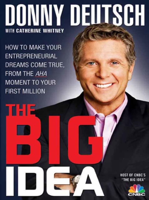 The Big Idea : How to Make Your Entrepreneurial Dreams Come True, From the Aha Moment to Your First Million, EPUB eBook