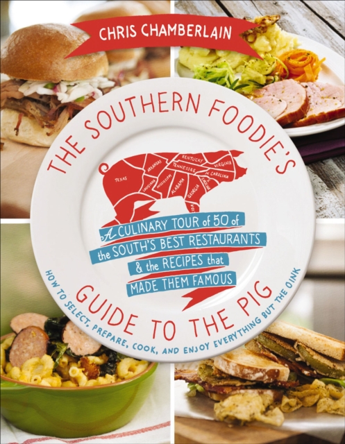 The Southern Foodie's Guide to the Pig : A Culinary Tour of 50 of the South's Best Restaurants & the Recipes That Made Them Famous, EPUB eBook