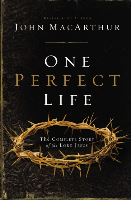 One Perfect Life : The Complete Story of the Lord Jesus, Hardback Book