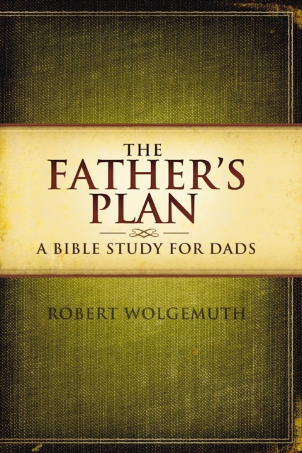 The Father's Plan : A Bible Study for Dads, EPUB eBook