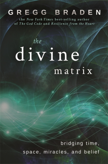 The Divine Matrix : Bridging Time, Space, Miracles, and Belief, Paperback / softback Book