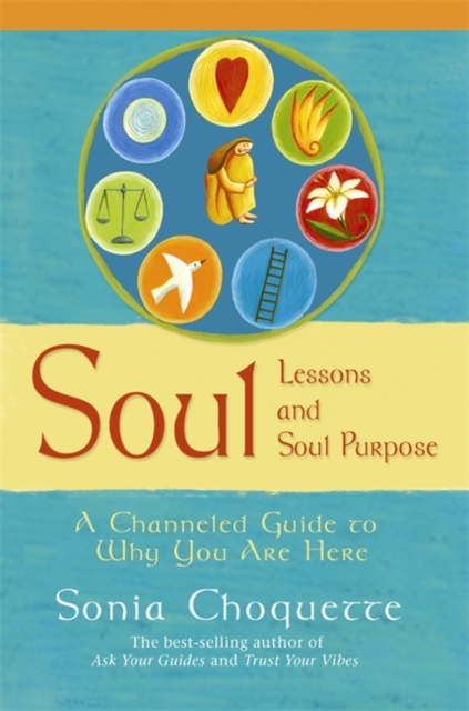 Soul Lessons And Soul Purpose : A Channelled Guide To Why You Are Here, Paperback / softback Book