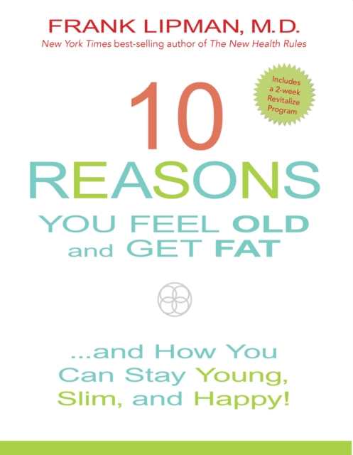 10 Reasons You Feel Old and Get Fat... : And How YOU Can Stay Young, Slim, and Happy!, EPUB eBook