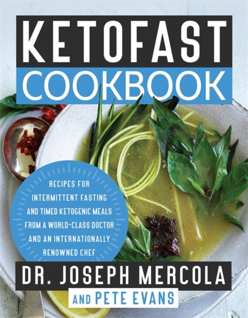KetoFast Cookbook : Recipes for Intermittent Fasting and Timed Ketogenic Meals from a World-Class Doctor and an Internationally Renowned Chef, Hardback Book
