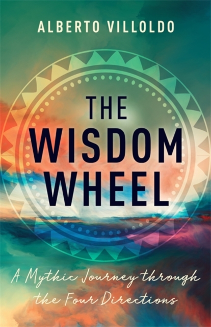 The Wisdom Wheel : A Mythic Journey through the Four Directions, Hardback Book