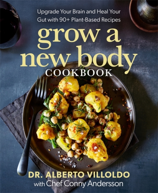 Grow a New Body Cookbook : Upgrade Your Brain and Heal Your Gut with 90+ Plant-Based Recipes, Hardback Book