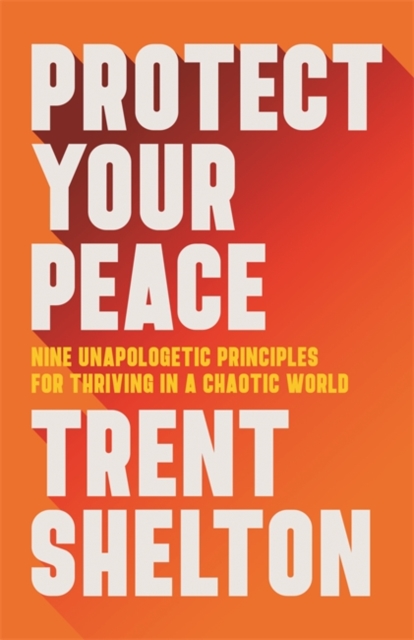 Protect Your Peace : Nine Unapologetic Principles for Thriving in a Chaotic World, Hardback Book