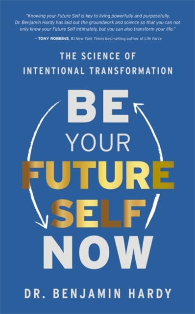 Be Your Future Self Now : The Science of Intentional Transformation, Paperback / softback Book