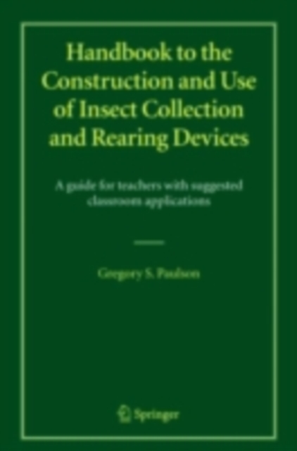 Handbook to the Construction and Use of Insect Collection and Rearing Devices : A guide for teachers with suggested classroom applications, PDF eBook