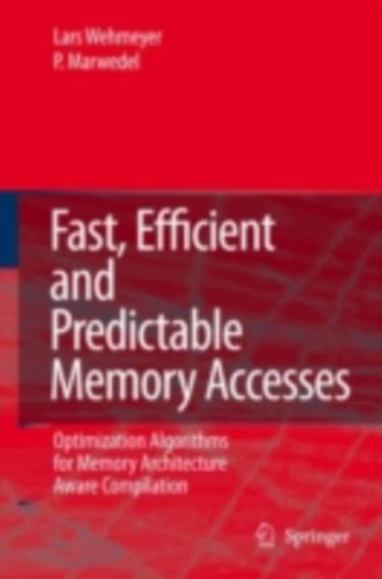 Fast, Efficient and Predictable Memory Accesses : Optimization Algorithms for Memory Architecture Aware Compilation, PDF eBook