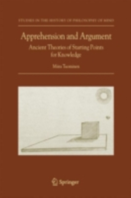 Apprehension and Argument : Ancient Theories of Starting Points for Knowledge, PDF eBook