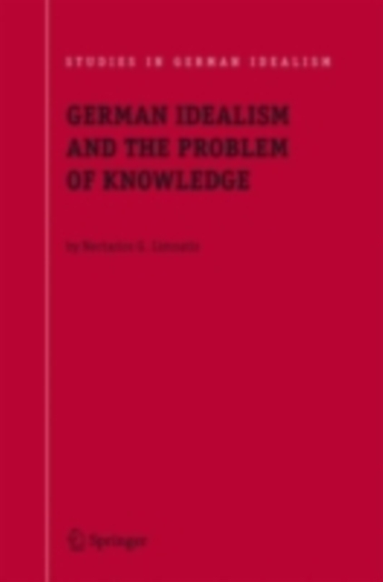 German Idealism and the Problem of Knowledge: : Kant, Fichte, Schelling, and Hegel, PDF eBook