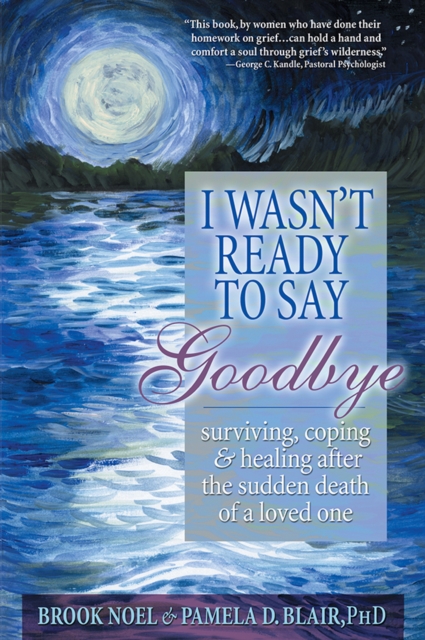 I Wasn't Ready to Say Goodbye : Surviving, Coping and Healing After the Sudden Death of a Loved One, EPUB eBook