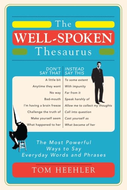 The Well-Spoken Thesaurus : The Most Powerful Ways to Say Everyday Words and Phrases, Paperback / softback Book