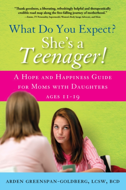 What Do You Expect? She's a Teenager! : A Hope and Happiness Guide for Moms with Daughters Ages 11-19, EPUB eBook