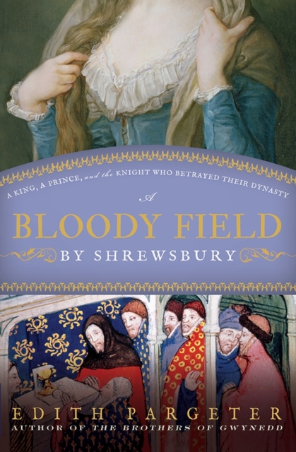 A Bloody Field by Shrewsbury : A King, a Prince, and the Knight Who Betrayed Their Dynasty, EPUB eBook