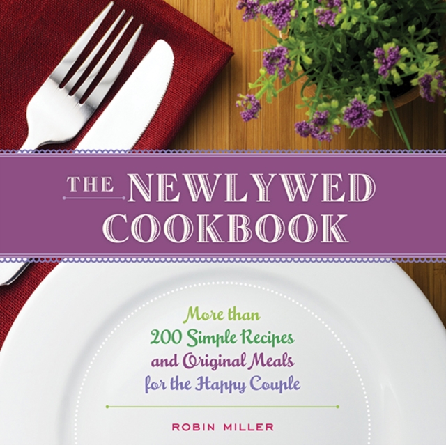 The Newlywed Cookbook : More than 200 Simple Recipes and Original Meals for the Happy Couple, EPUB eBook