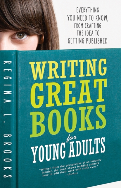 Writing Great Books for Young Adults : Everything You Need to Know, from Crafting the Idea to Getting Published, EPUB eBook