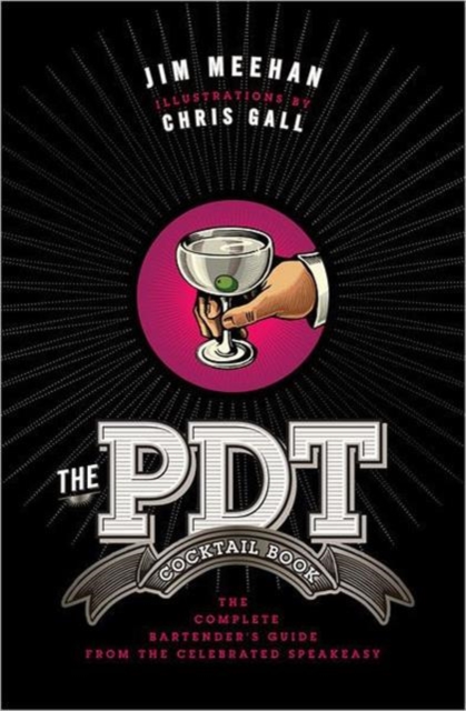 The PDT Cocktail Book : The Complete Bartender's Guide from the Celebrated Speakeasy, Hardback Book