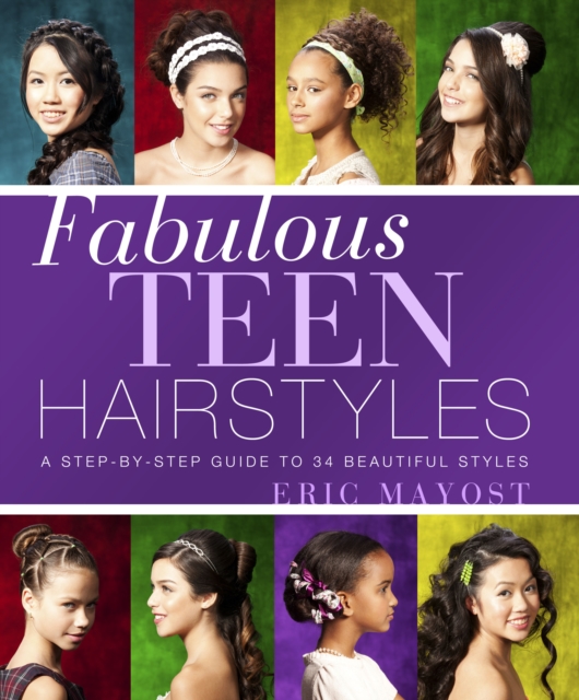 Fabulous Teen Hairstyles : A Step-by-Step Guide to 34 Beautiful Styles, EPUB eBook