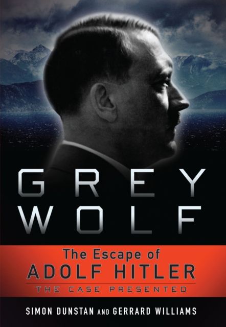 Grey Wolf : The Escape of Adolf Hitler, The Case Presented, EPUB eBook