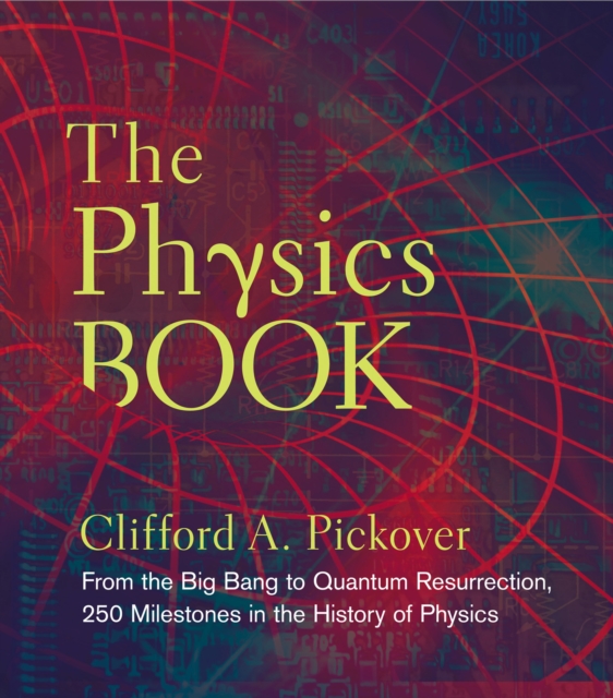 The Physics Book : From the Big Bang to Quantum Resurrection, 250 Milestones in the History of Physics, EPUB eBook