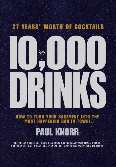 10,000 Drinks : How to Turn Your Basement Into the Most Happening Bar in Town!, EPUB eBook