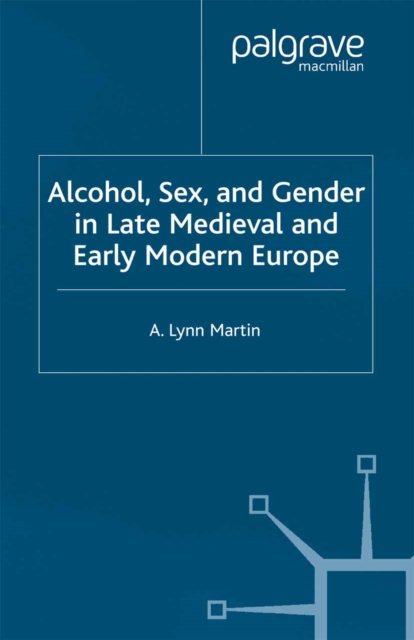 Alcohol, Sex and Gender in Late Medieval and Early Modern Europe, PDF eBook