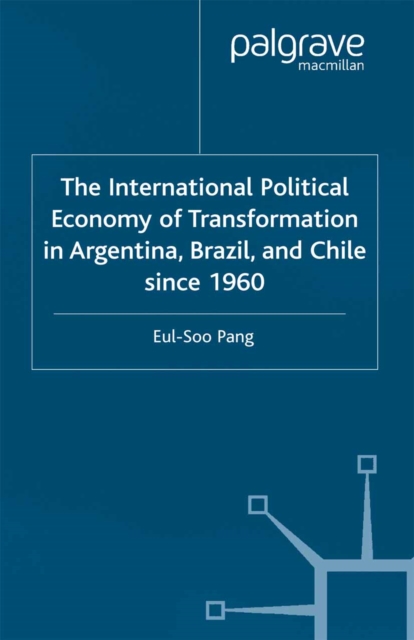 The International Political Economy of Transformation in Argentina, Brazil and Chile Since 1960, PDF eBook