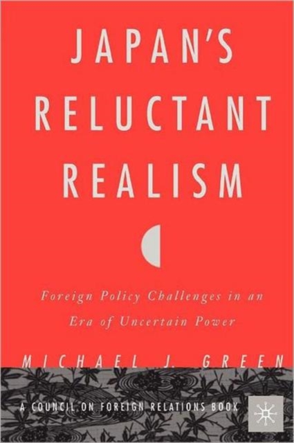 Japan's Reluctant Realism : Foreign Policy Challenges in an Era of Uncertain Power, Paperback / softback Book