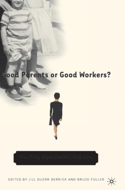 Good Parents or Good Workers? : How Policy Shapes Families' Daily Lives, Hardback Book