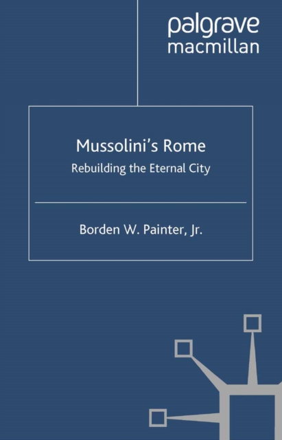 Mussolini's Rome : Rebuilding the Eternal City, PDF eBook