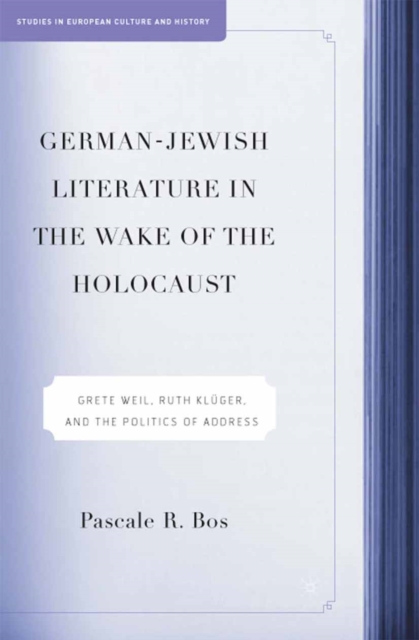 German-Jewish Literature in the Wake of the Holocaust : Grete Weil, Ruth Kluger and the Politics of Address, PDF eBook