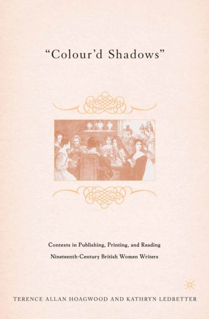 Colour'd Shadows : Contexts in Publishing, Printing, and Reading Nineteenth-Century British Women Writers, PDF eBook