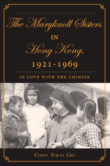 The Maryknoll Sisters in Hong Kong, 1921-1969 : In Love With the Chinese, PDF eBook
