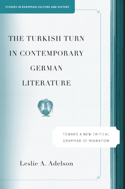 The Turkish Turn in Contemporary German Literature : Towards a New Critical Grammar of Migration, PDF eBook