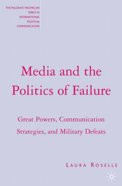Media and the Politics of Failure : Great Powers, Communication Strategies, and Military Defeats, PDF eBook