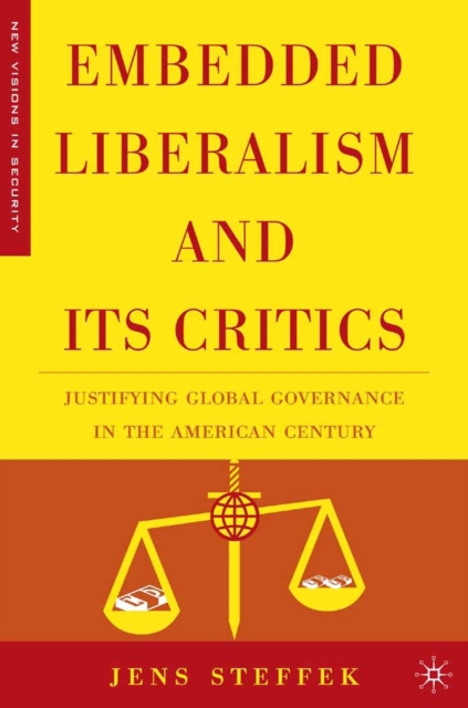 Embedded Liberalism and its Critics : Justifying Global Governance in the American Century, PDF eBook
