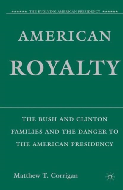 American Royalty : The Bush and Clinton Families and the Danger to the American Presidency, Paperback / softback Book