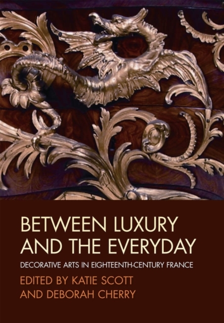 Between Luxury and the Everyday : Decorative Arts in Eighteenth-Century France, Paperback / softback Book
