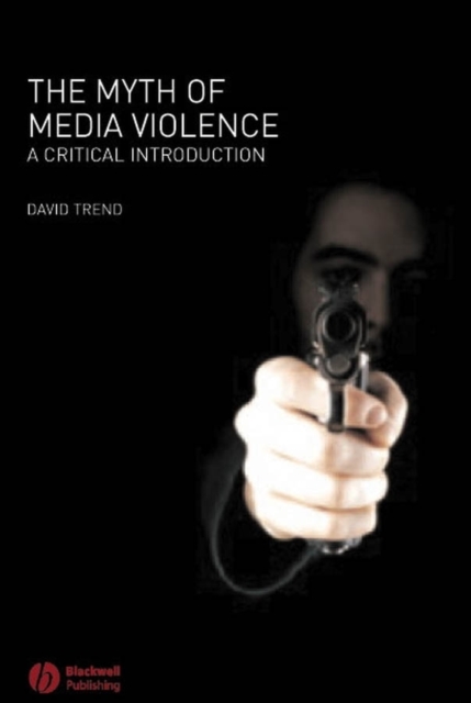 The Myth of Media Violence : A Critical Introduction, Paperback / softback Book