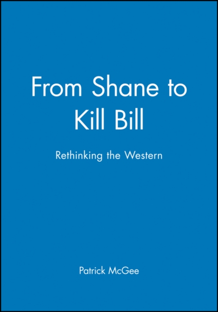 From Shane to Kill Bill : Rethinking the Western, Paperback / softback Book