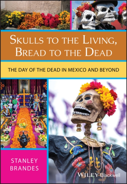 Skulls to the Living, Bread to the Dead : The Day of the Dead in Mexico and Beyond, Paperback / softback Book