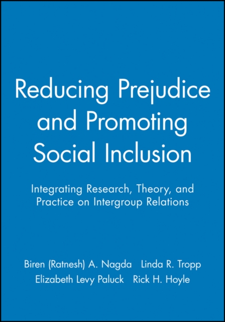 Reducing Prejudice and Promoting Social Inclusion : Integrating Research, Theory, and Practice on Intergroup Relations, Paperback / softback Book