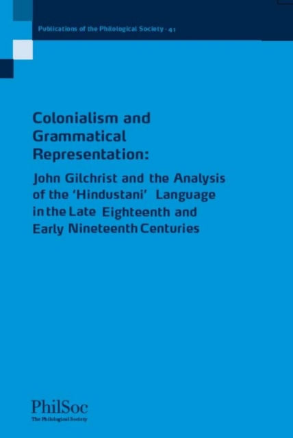 Colonialism and Grammatical Representation : John Gilchrist and the Analysis of the 'Hindustani' Language in the late Eighteenth and Early Nineteenth Centuries, Paperback / softback Book