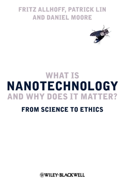 What is Nanotechnology and Why Does it Matter? : From Science to Ethics, Hardback Book