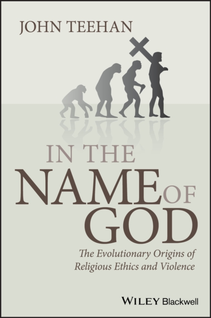 In the Name of God : The Evolutionary Origins of Religious Ethics and Violence, Paperback / softback Book