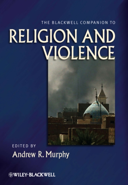 The Blackwell Companion to Religion and Violence, Hardback Book
