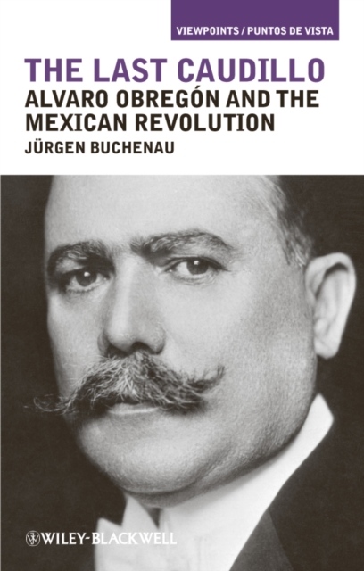The Last Caudillo : Alvaro Obregon and the Mexican Revolution, Paperback / softback Book